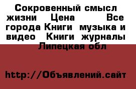 Сокровенный смысл жизни. › Цена ­ 500 - Все города Книги, музыка и видео » Книги, журналы   . Липецкая обл.